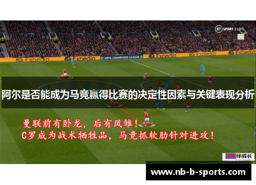 阿尔是否能成为马竞赢得比赛的决定性因素与关键表现分析 阿尔是否能成为马竞赢得比赛的决定性因素与关键表现分析