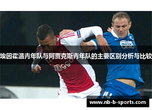 埃因霍温青年队与阿贾克斯青年队的主要区别分析与比较 埃因霍温青年队与阿贾克斯青年队的主要区别分析与比较