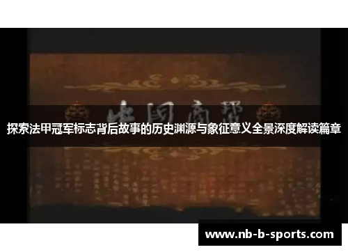 探索法甲冠军标志背后故事的历史渊源与象征意义全景深度解读篇章