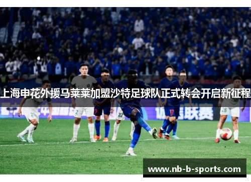 上海申花外援马莱莱加盟沙特足球队正式转会开启新征程
